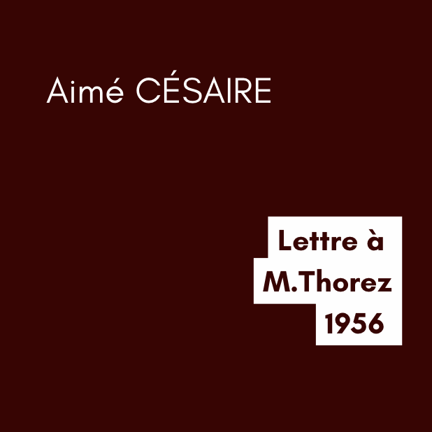 Lettre à Maurice Thorez - Aimé CÉSAIRE (1956) Lettre à Maurice Thorez - Aimé CÉSAIRE (1956)