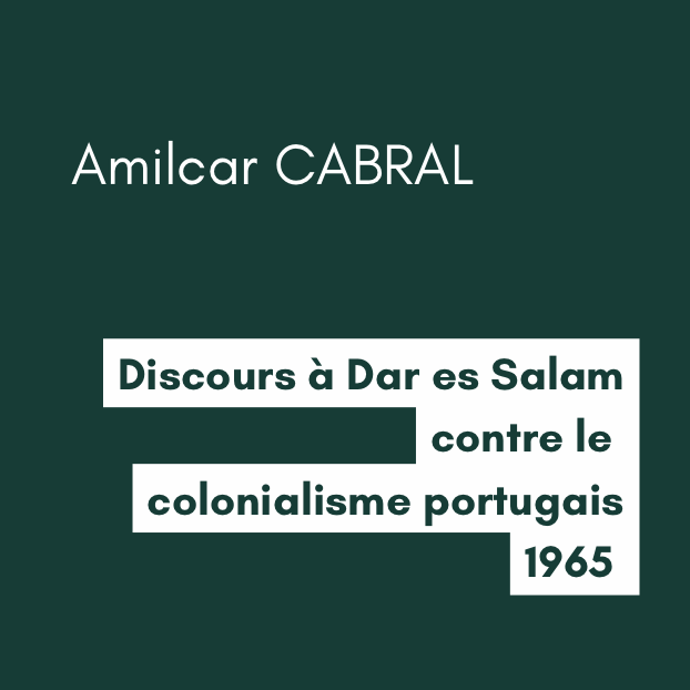 Discours à Dar es Salam contre le colonialisme portugais - Amilcar CABRAL (1965) Discours à Dar es Salam contre le colonialisme portugais - Amilcar CABRAL (1965)