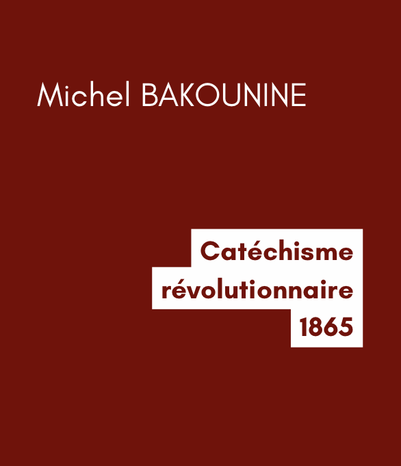Catéchisme révolutionnaire - Michel BAKOUNINE (1865)