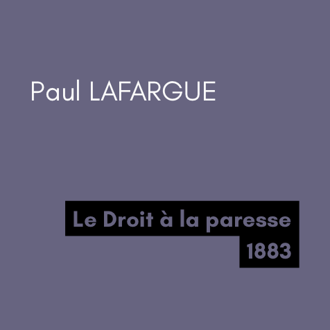Le Droit à la paresse - Paul LAFARGUE (1883)