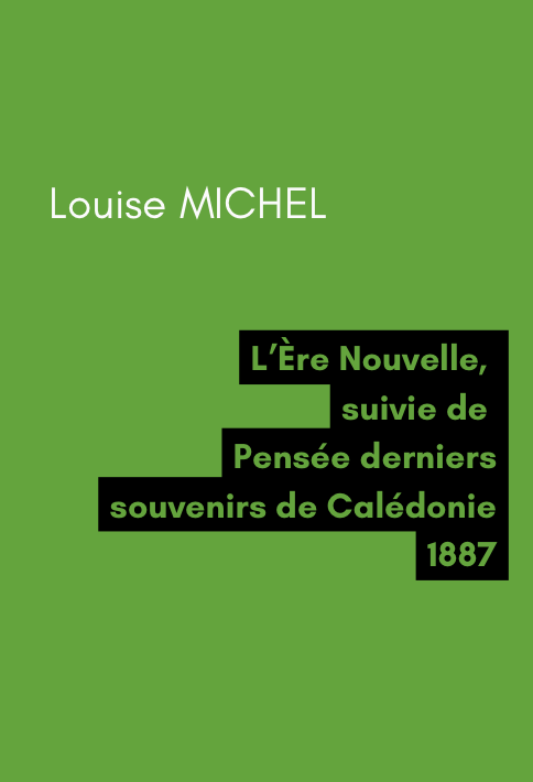 L'Ère Nouvelle, suivie de Pensée derniers souvenirs de Calédonie - Louise MICHEL (1887)